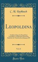 Leopoldina, Vol. 21: Amtliches Organ Der Kaiserlichen Leopoldino-Carolinischen Deutschen Akademie Der Naturforscher; Jahrgang 1885 (Classic Reprint)