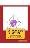 If You See A Spider (An Important Message from the Unhuggables)