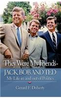 They Were My Friends Jack, Bob and Ted: My Life in and Out of Politics