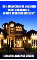 100% Financing For Your New Home Guaranteed. No FICO Score Requirement!