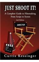 Just Shoot It!: A Complete Guide to Filmmaking From Script to Screen - 2nd Edition