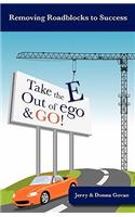 Take the E Out of Ego & Go!: Powerful Secrets to Prosperity, Relationships, Healing and Fun!