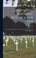 Organizing Scientific Research for war; the Administrative History of the Office of Scientific Research and Development