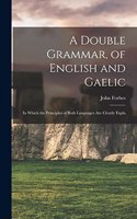 Double Grammar, of English and Gaelic: In Which the Principles of Both Languages are Clearly Expla