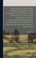Souvenir of Early and Notable Events in the History of the North West Territory, Illinois, and Tazewell County, Including the Names of Those who Have Served the County in Various Official Capacities