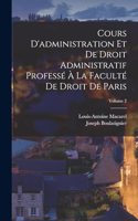 Cours D'administration Et De Droit Administratif Professé À La Faculté De Droit De Paris; Volume 2
