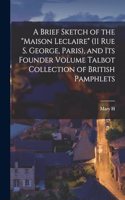 A Brief Sketch of the "Maison Leclaire" (11 Rue S. George, Paris), and its Founder Volume Talbot Collection of British Pamphlets
