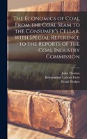 Economics of Coal From the Coal Seam to the Consumer's Cellar, With Special Reference to the Reports of the Coal Industry Commission