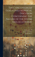 Conception of God, a Philosophical Discusion Concerning the Nature of the Divine Idea as a Demon