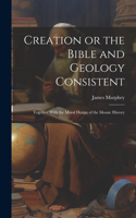 Creation or the Bible and Geology Consistent