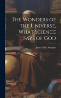 The Wonders of the Universe, What Science Says of God