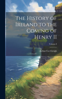 History of Ireland to the Coming of Henry II; Volume I