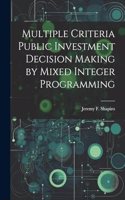 Multiple Criteria Public Investment Decision Making by Mixed Integer Programming