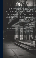 new English Drama, With Prefatory Remarks, Biographical Sketches, and Notes, Critical and Explanatory; Being the Only Edition Existing Which is Faithfully Marked With the Stage Business, and Stage Directions, as Performed at the Theatres Royal Volu
