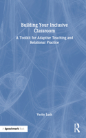 Building Your Inclusive Classroom: A Toolkit for Adaptive Teaching and Relational Practice