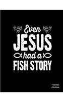 Even Jesus Had A Fish Story Fishing Journal