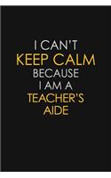 I Can't Keep Calm Because I Am A Teacher's Aide
