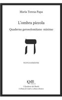 L'ombra piccola (quaderno gerosolomitano minimo)