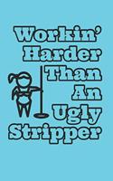 Workin' Harder Than A Ugly Stripper