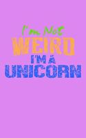 I'm Not Weird I'm A Unicorn