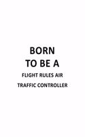 Born To Be A Flight Rules Air Traffic Controller: Original Flight Rules Air Traffic Controller Notebook, Instrument Flight Rules Air Traffic Controller Journal Gift, Diary, Doodle Gift or Notebook -