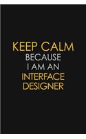 Keep Calm Because I am An Interface Designer