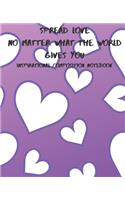 Spread Love No Matter What The World Gives You, Inspirational Composition Notebook