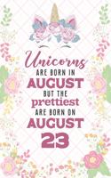 Unicorns Are Born In August But The Prettiest Are Born On August 23