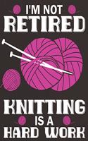 I'm Not Retired Knitting Is a Hard Work