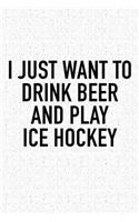 I Just Want To Drink Beer And Play Ice Hockey