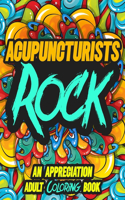 Acupuncturists Rock: AN APPRECIATION ADULT COLORING BOOK - A Perfect Birthday, Christmas or Any Occasions Gift filled with 80 gratitude, motivational and inspirational q