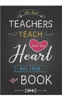The Best Teachers Teach From The Heart Not From The Book: Teacher Notebook, 7x11 Inches Lined Blank Notebook(3 Teacher Thank You)