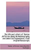The Life and Letters of Thomas Jefferson: Being His Autobiography and Select Correspondence, from or