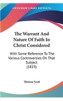 Warrant And Nature Of Faith In Christ Considered: With Some Reference To The Various Controversies On That Subject (1819)