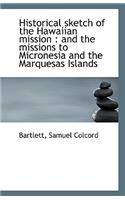 Historical Sketch of the Hawaiian Mission: And the Missions to Micronesia and the Marquesas Islands