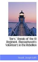 Ours. Annals of the 10 Regiment, Massachusetts Volunteers in the Rebellion