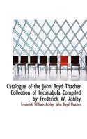 Catalogue of the John Boyd Thacher Collection of Incunabula Compiled by Frederick W. Ashley