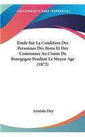 Etude Sur La Condition Des Personnes Des Biens Et Des Communes Au Comte De Bourgogne Pendant Le Moyen Age (1872)