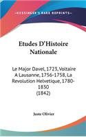 Etudes D'Histoire Nationale: Le Major Davel, 1723, Voltaire A Lausanne, 1756-1758, La Revolution Helvetique, 1780-1830 (1842)