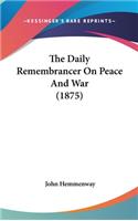 The Daily Remembrancer On Peace And War (1875)