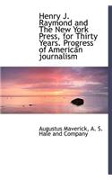Henry J. Raymond and the New York Press, for Thirty Years. Progress of American Journalism