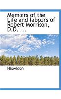 Memoirs of the Life and labours of Robert Morrison, D.D. ...