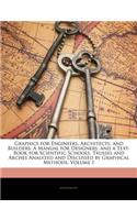 Graphics for Engineers, Architects, and Builders: A Manual for Designers, and a Text-Book for Scientific Schools. Trusses and Arches Analyzed and Discussed by Graphical Methods, Volume 1(English)