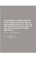 Little Wars; A Game for Boys from Twelve Years of Age to One Hundred and Fifty and for That More Intelligent Sort of Girl Who Likes Boys' Games