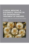 Clinical Medicine; A Systematic Treatise on the Diagnosis and Treatment of Diseases. Designed for the Use of Students and Practitioners of Medicine