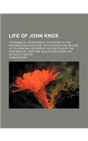 Life of John Knox; Containing Illustrations of the History of the Reformation in Scotland with Biographical Notices of the Principal Reformers, and Sketches of the Progress of Literature in Scotland During the Sixteenth Century: (English)