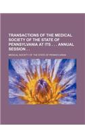 Transactions of the Medical Society of the State of Pennsylvania at Its . . . Annual Session . .