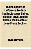 Ancien Depute de La Correze: Frederic Soulier, Jacques Chirac, Jacques Brival, Roland Dumas, Jean Montalat, Jean-Pierre Bechter(French)