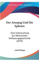 Areopag Und Die Epheten: Eine Untersuchung Zur Athenischen Verfassungsgeschichte (1874)