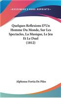 Quelques Reflexions D'Un Homme Du Monde, Sur Les Spectacles, La Musique, Le Jeu Et Le Duel (1812)